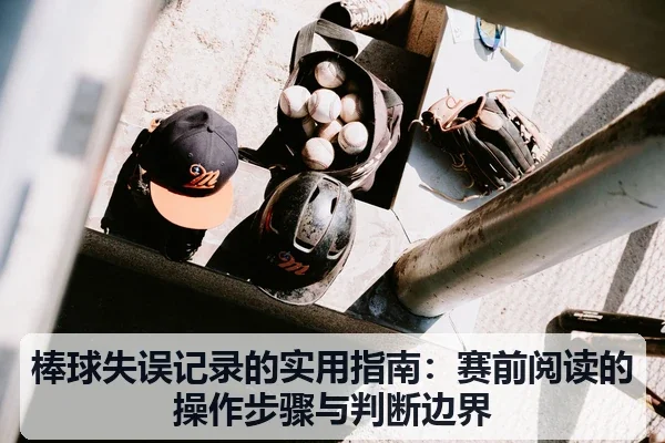 棒球失误记录的实用指南：赛前阅读的操作步骤与判断边界