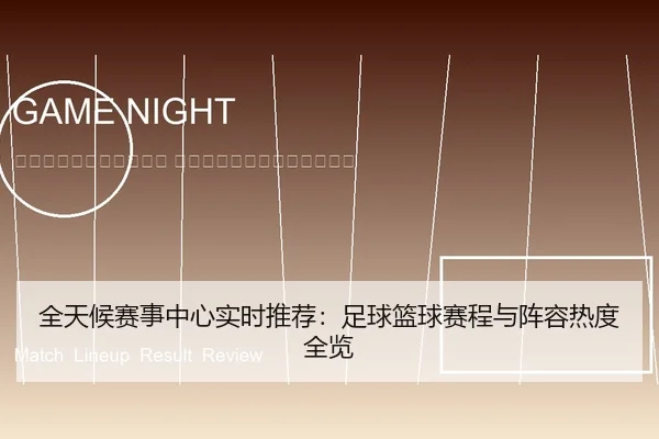 quan-tian-hou-sai-shi-zhong-xin-shi-shi-tui-jian-zu-qiu-lan-qiu-sai-cheng-yu-zhen-rong-re-du-quan-lan-2-234.jpg