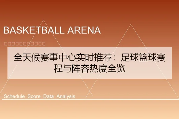 全天候赛事中心实时推荐：足球篮球赛程与阵容热度全览